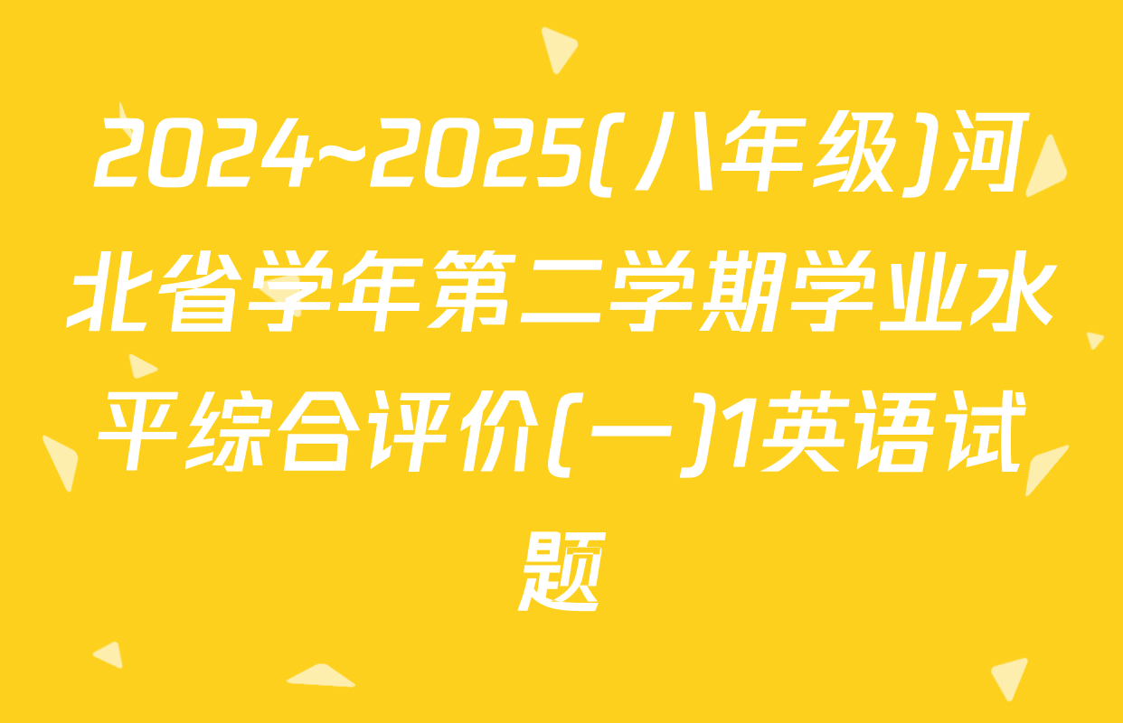 2024~2025(八年级)河北省学年第二学期学业水平综合评价(一)1英语试题