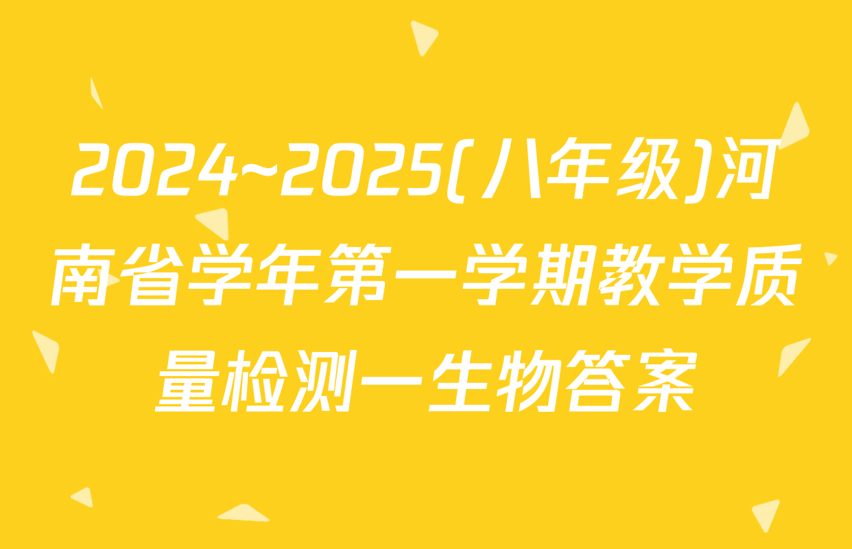 2024~2025(八年级)河南省学年第一学期教学质量检测一生物答案