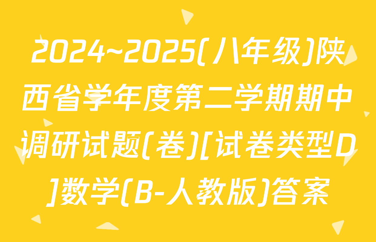 2024~2025(八年级)陕西省学年度第二学期期中调研试题(卷)[试卷类型D]数学(B-人教版)答案