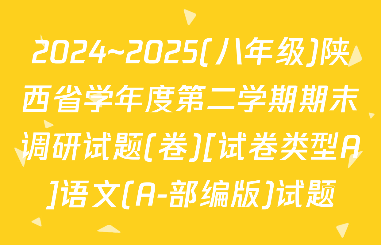 2024~2025(八年级)陕西省学年度第二学期期末调研试题(卷)[试卷类型A]语文(A-部编版)试题