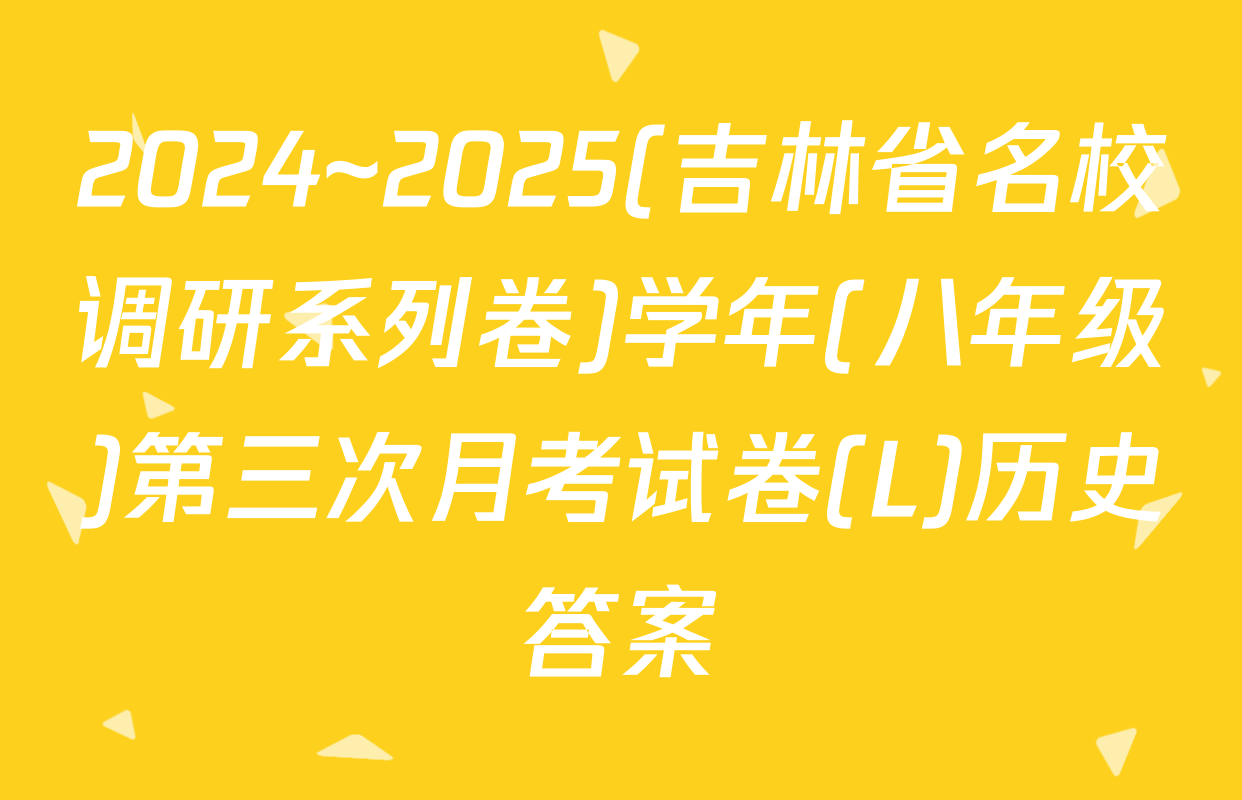 2024~2025(吉林省名校调研系列卷)学年(八年级)第三次月考试卷(L)历史答案