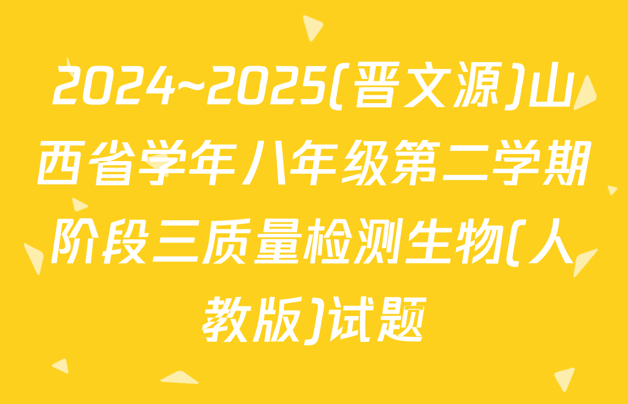2024~2025(晋文源)山西省学年八年级第二学期阶段三质量检测生物(人教版)试题