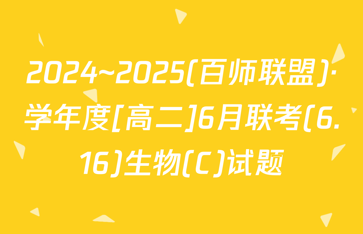 2024~2025(百师联盟)·学年度[高二]6月联考(6.16)生物(C)试题