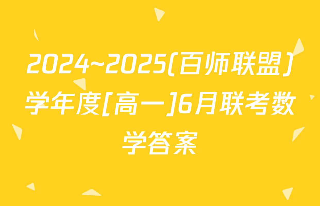 2024~2025(百师联盟)学年度[高一]6月联考数学答案