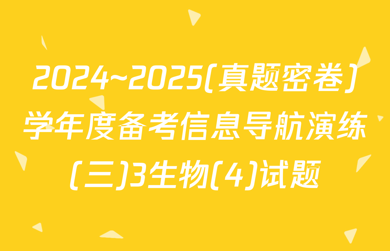 2024~2025(真题密卷)学年度备考信息导航演练(三)3生物(4)试题