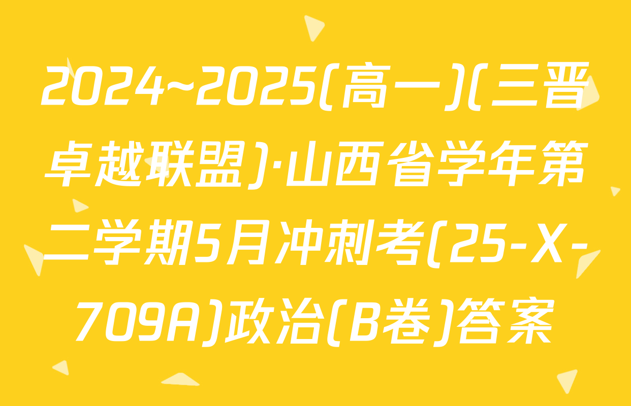 2024~2025(高一)(三晋卓越联盟)·山西省学年第二学期5月冲刺考(25-X-709A)政治(B卷)答案