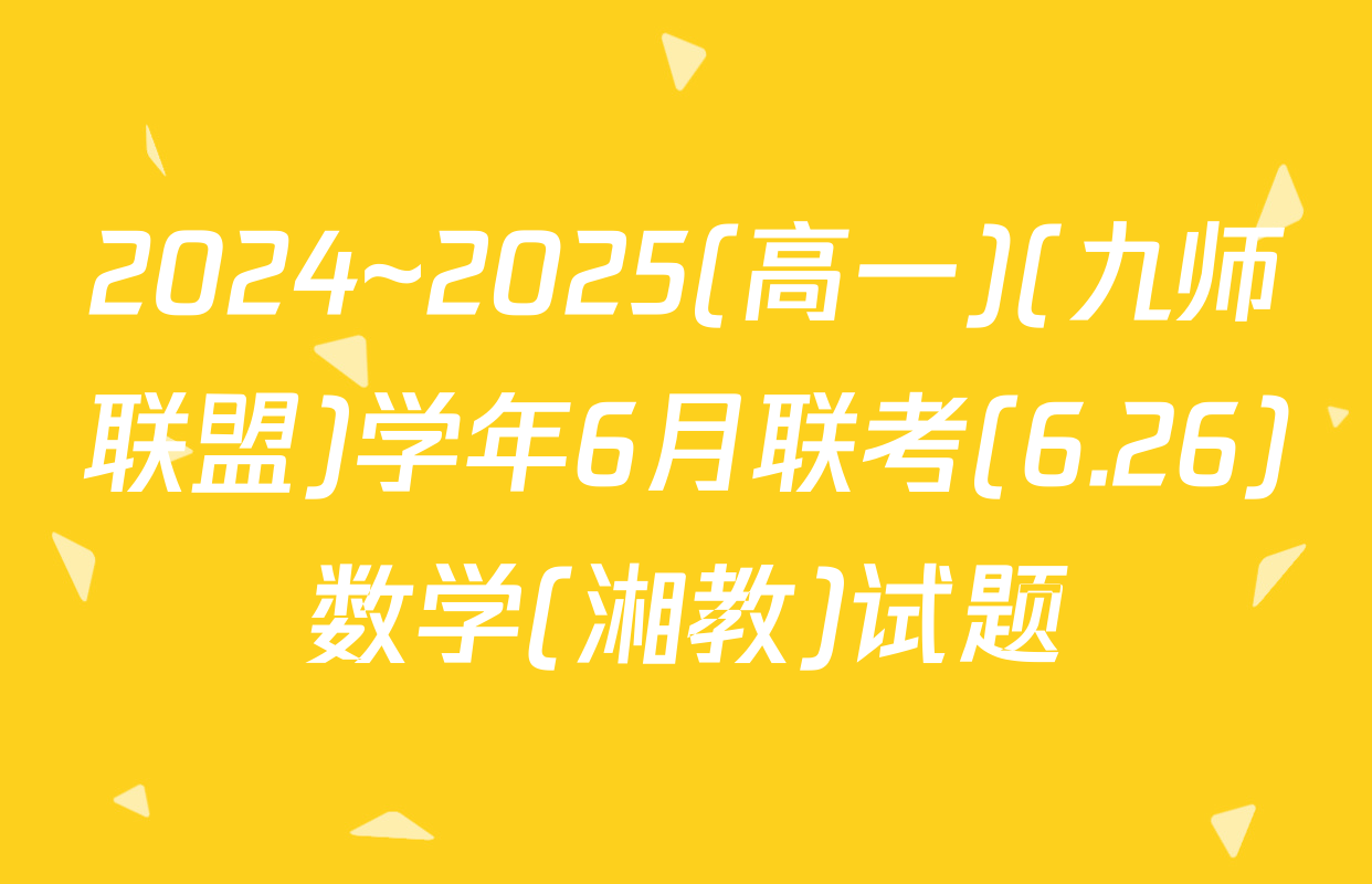 2024~2025(高一)(九师联盟)学年6月联考(6.26)数学(湘教)试题