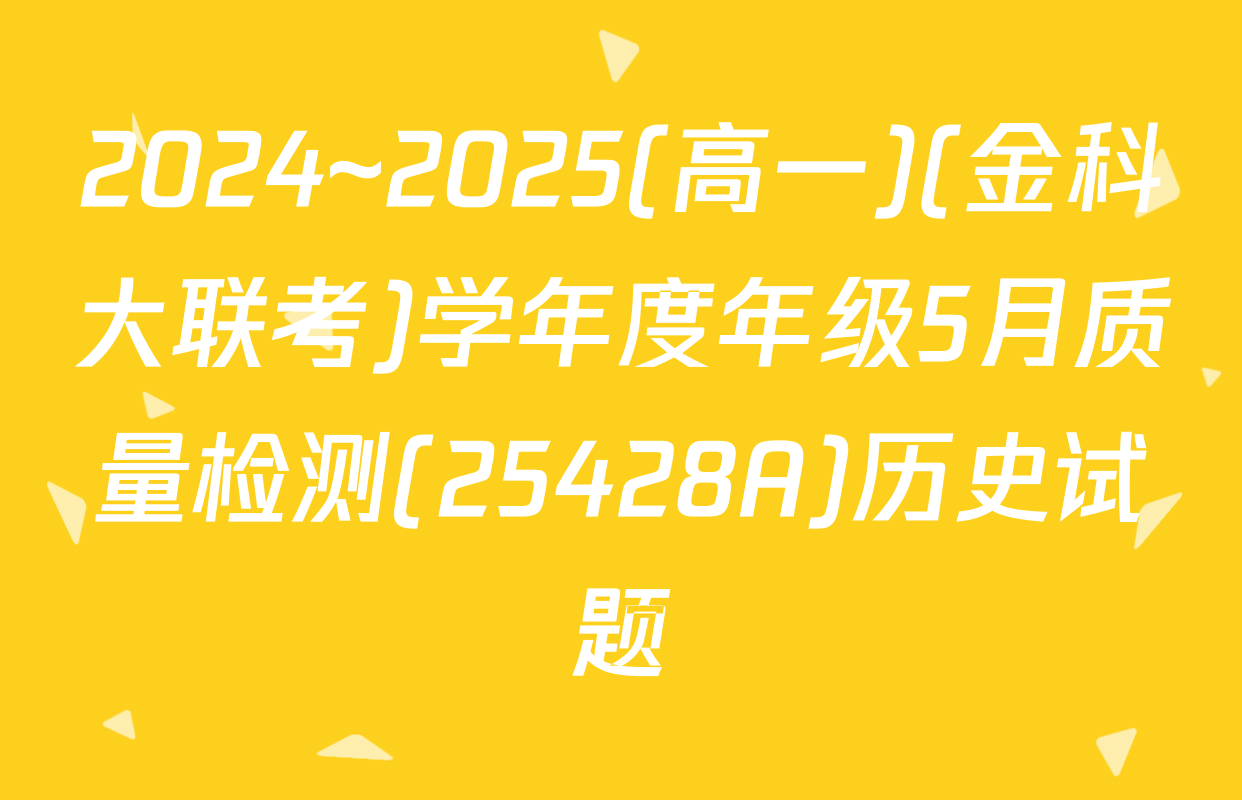 2024~2025(高一)(金科大联考)学年度年级5月质量检测(25428A)历史试题