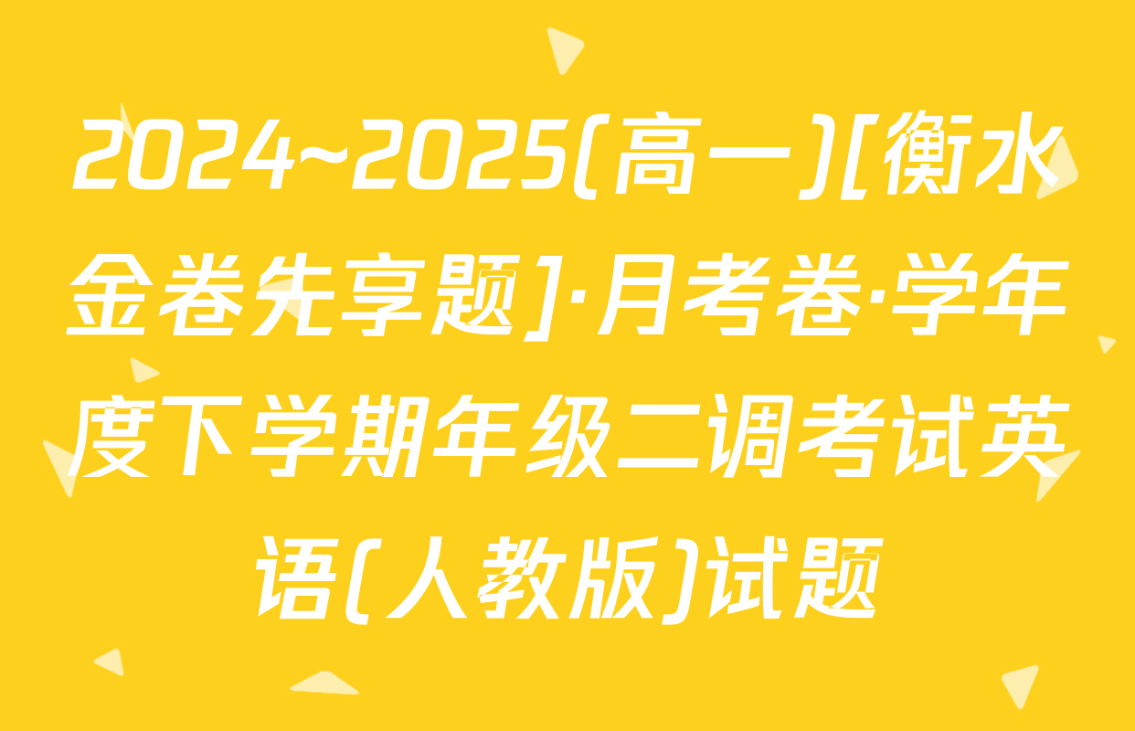 2024~2025(高一)[衡水金卷先享题]·月考卷·学年度下学期年级二调考试英语(人教版)试题