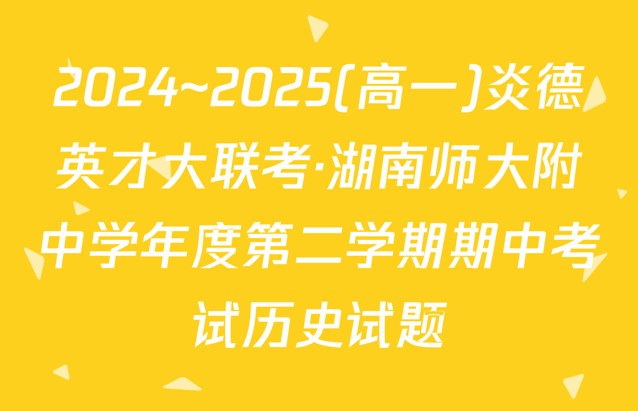 2024~2025(高一)炎德英才大联考·湖南师大附中学年度第二学期期中考试历史试题