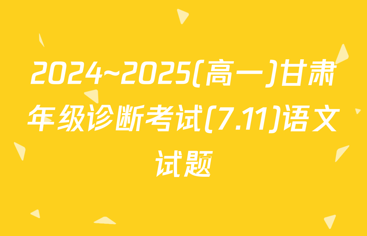 2024~2025(高一)甘肃年级诊断考试(7.11)语文试题