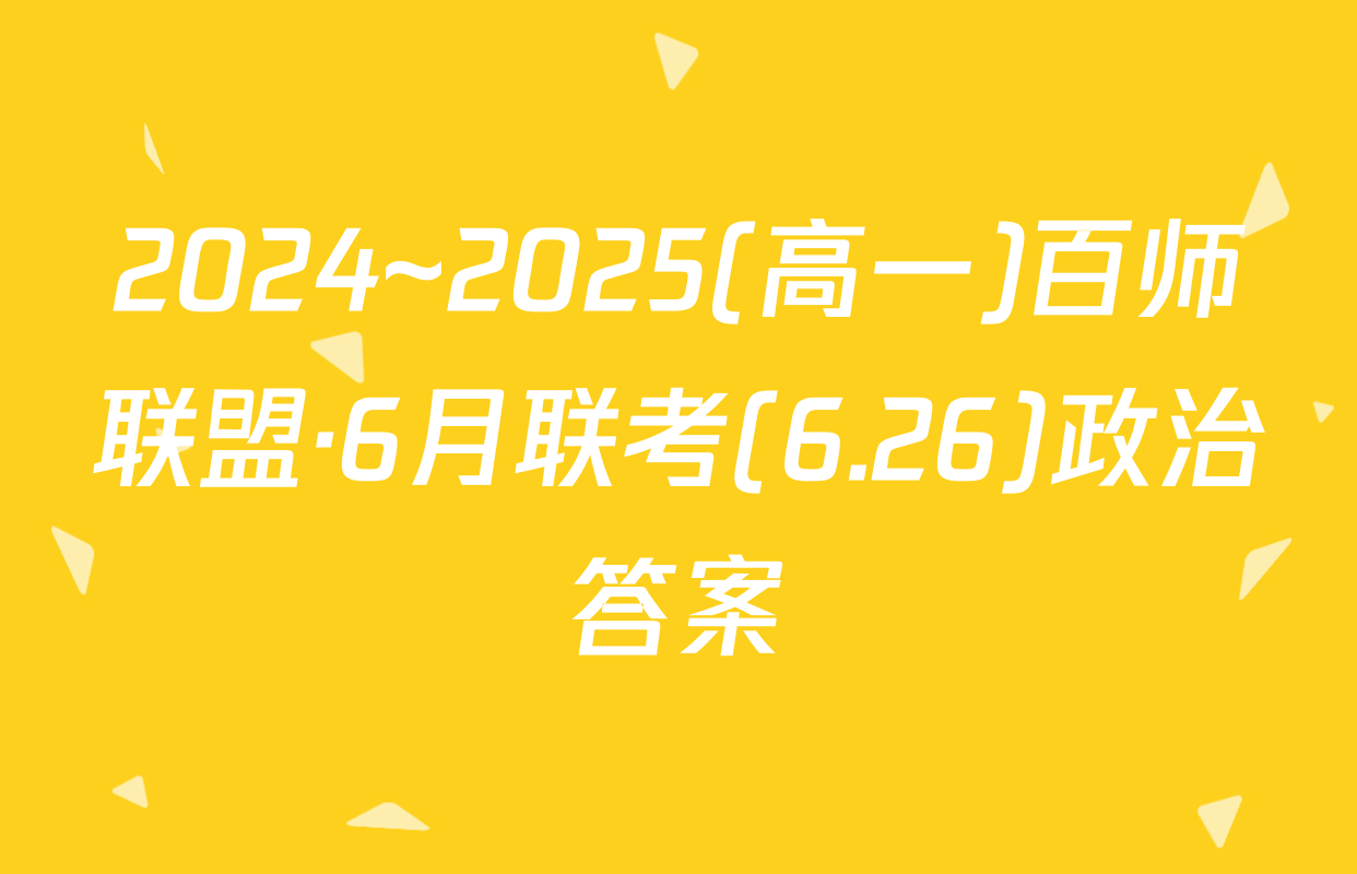 2024~2025(高一)百师联盟·6月联考(6.26)政治答案