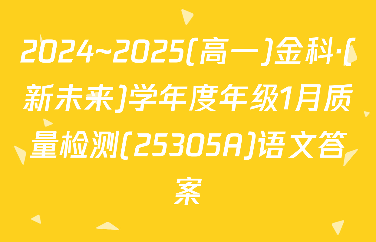 2024~2025(高一)金科·(新未来)学年度年级1月质量检测(25305A)语文答案