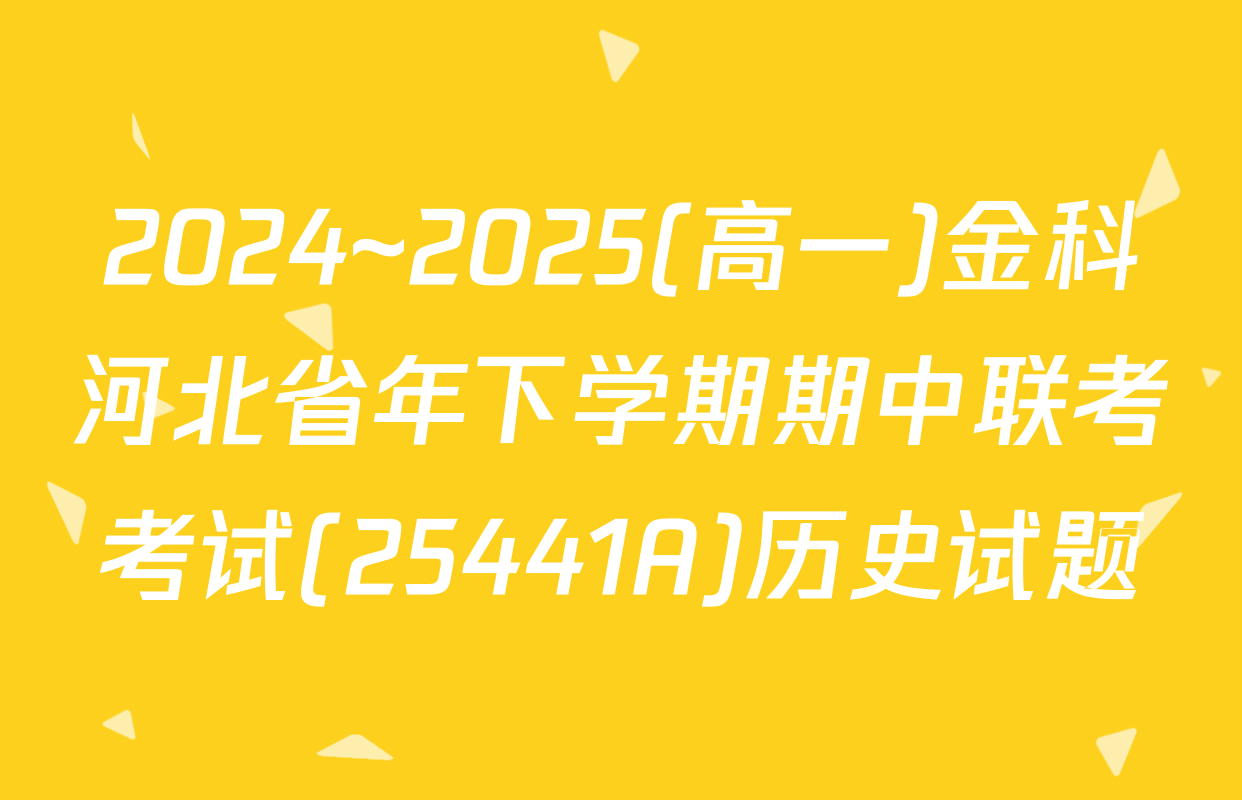 2024~2025(高一)金科河北省年下学期期中联考考试(25441A)历史试题