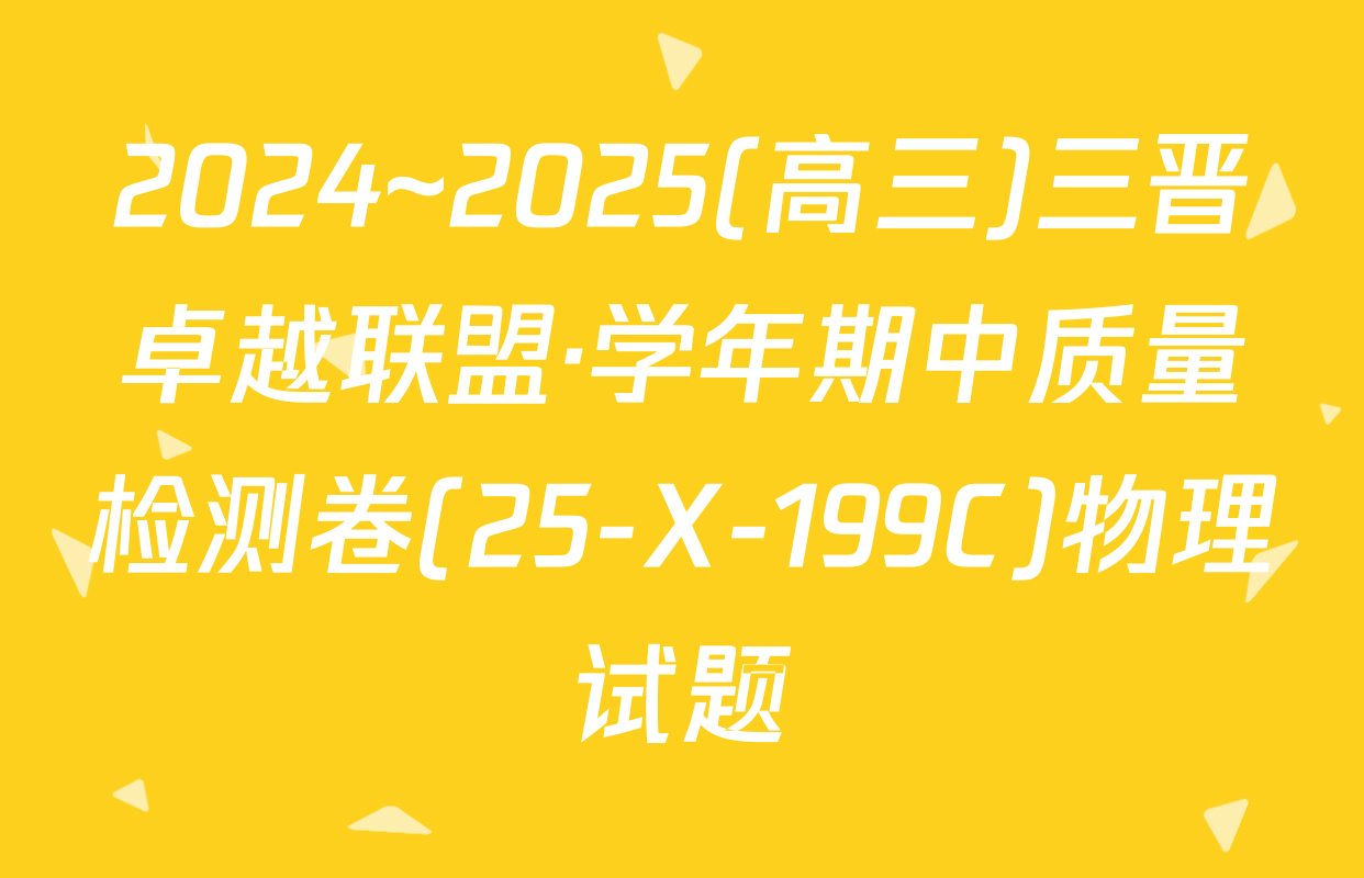2024~2025(高三)三晋卓越联盟·学年期中质量检测卷(25-X-199C)物理试题