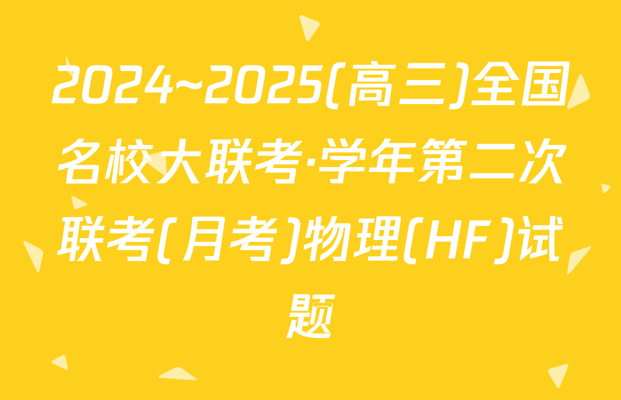 2024~2025(高三)全国名校大联考·学年第二次联考(月考)物理(HF)试题