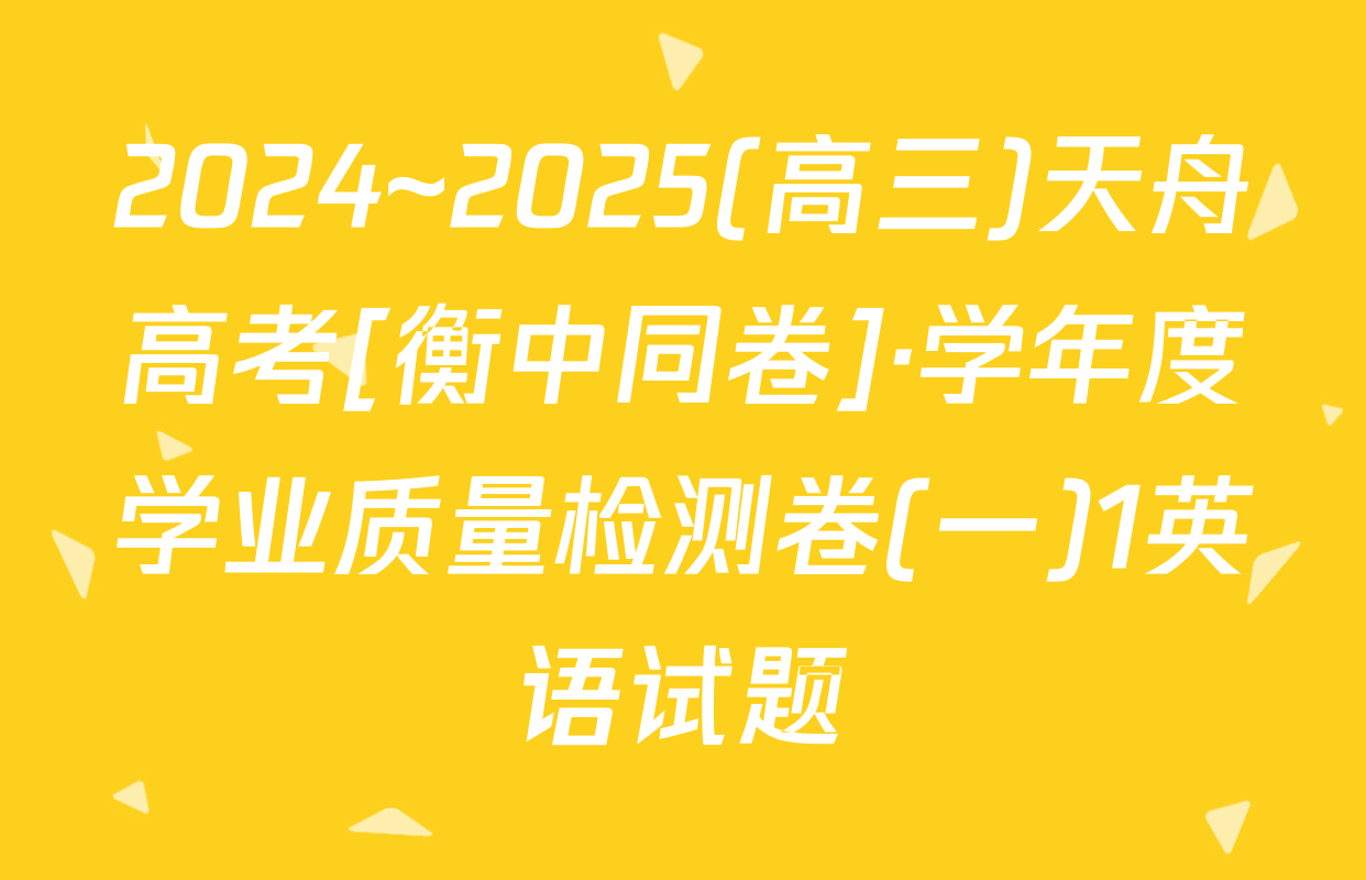 2024~2025(高三)天舟高考[衡中同卷]·学年度学业质量检测卷(一)1英语试题