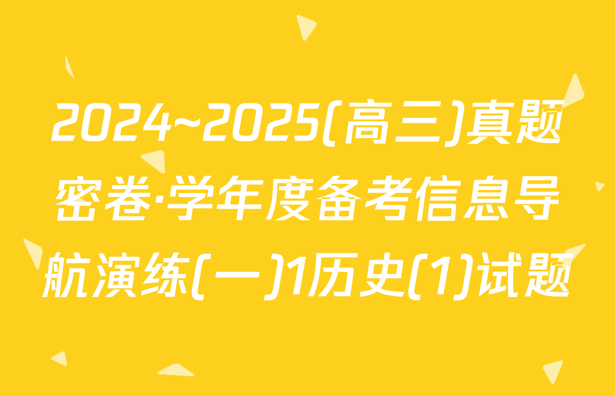 2024~2025(高三)真题密卷·学年度备考信息导航演练(一)1历史(1)试题