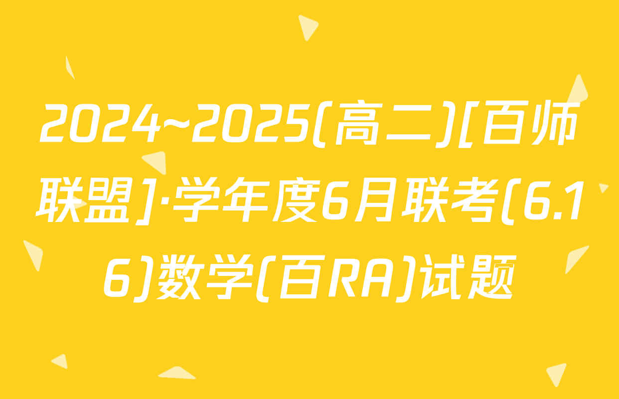 2024~2025(高二)[百师联盟]·学年度6月联考(6.16)数学(百RA)试题