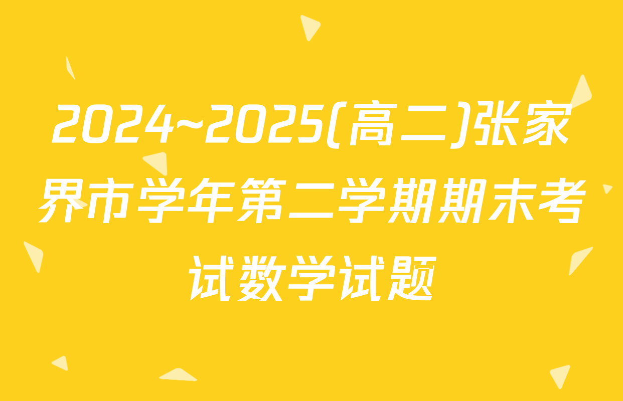 2024~2025(高二)张家界市学年第二学期期末考试数学试题