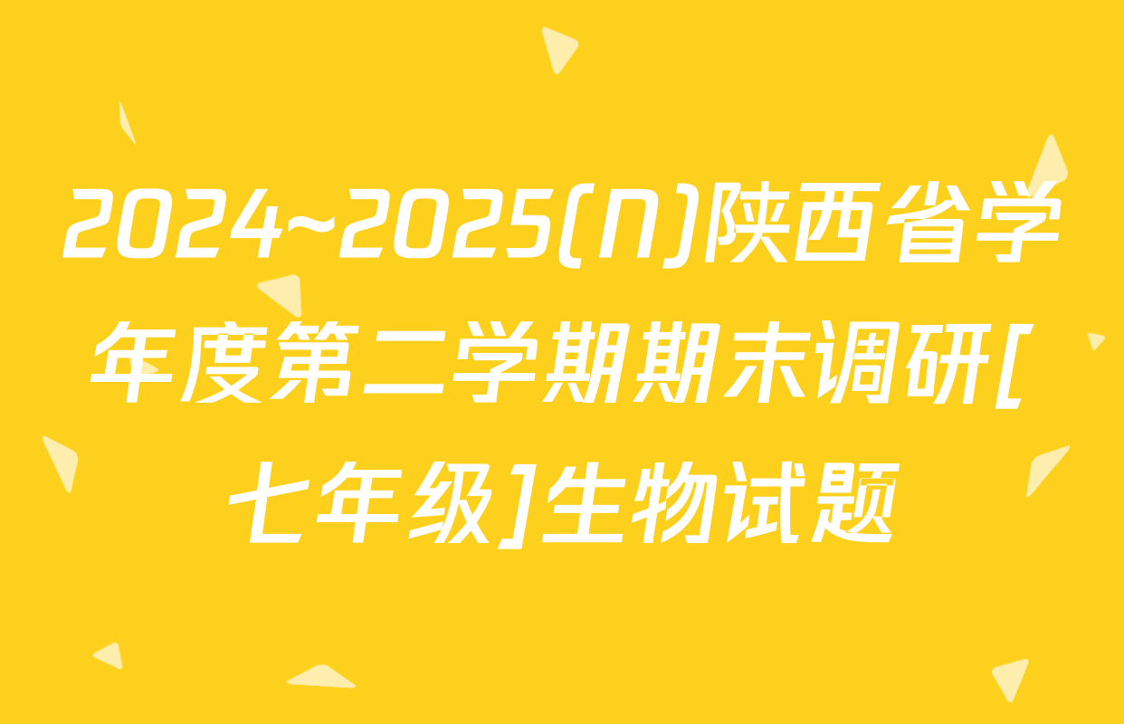2024~2025(N)陕西省学年度第二学期期末调研[七年级]生物试题