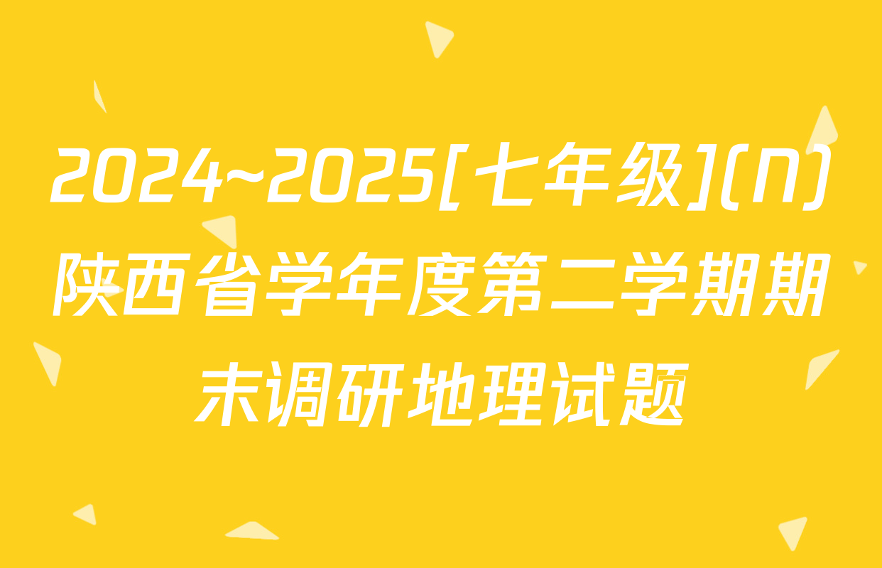2024~2025[七年级](N)陕西省学年度第二学期期末调研地理试题