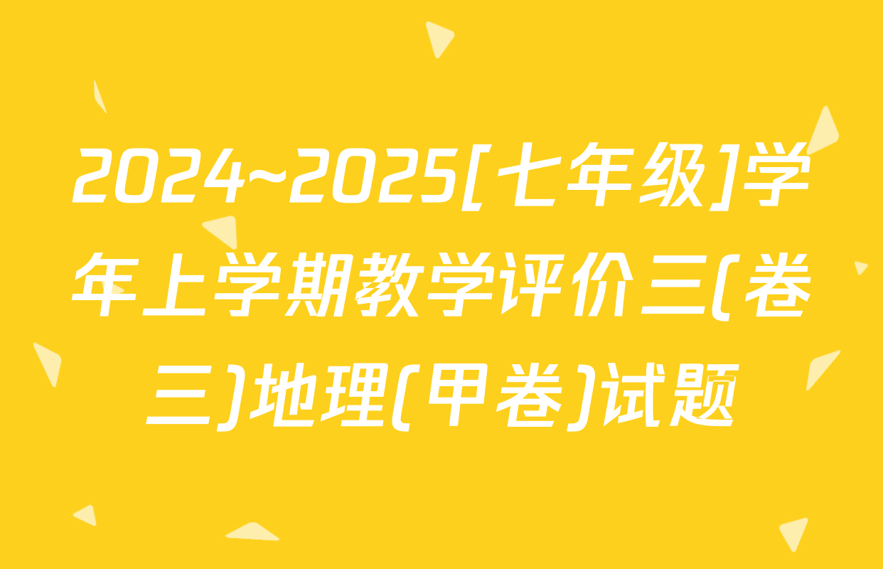 2024~2025[七年级]学年上学期教学评价三(卷三)地理(甲卷)试题