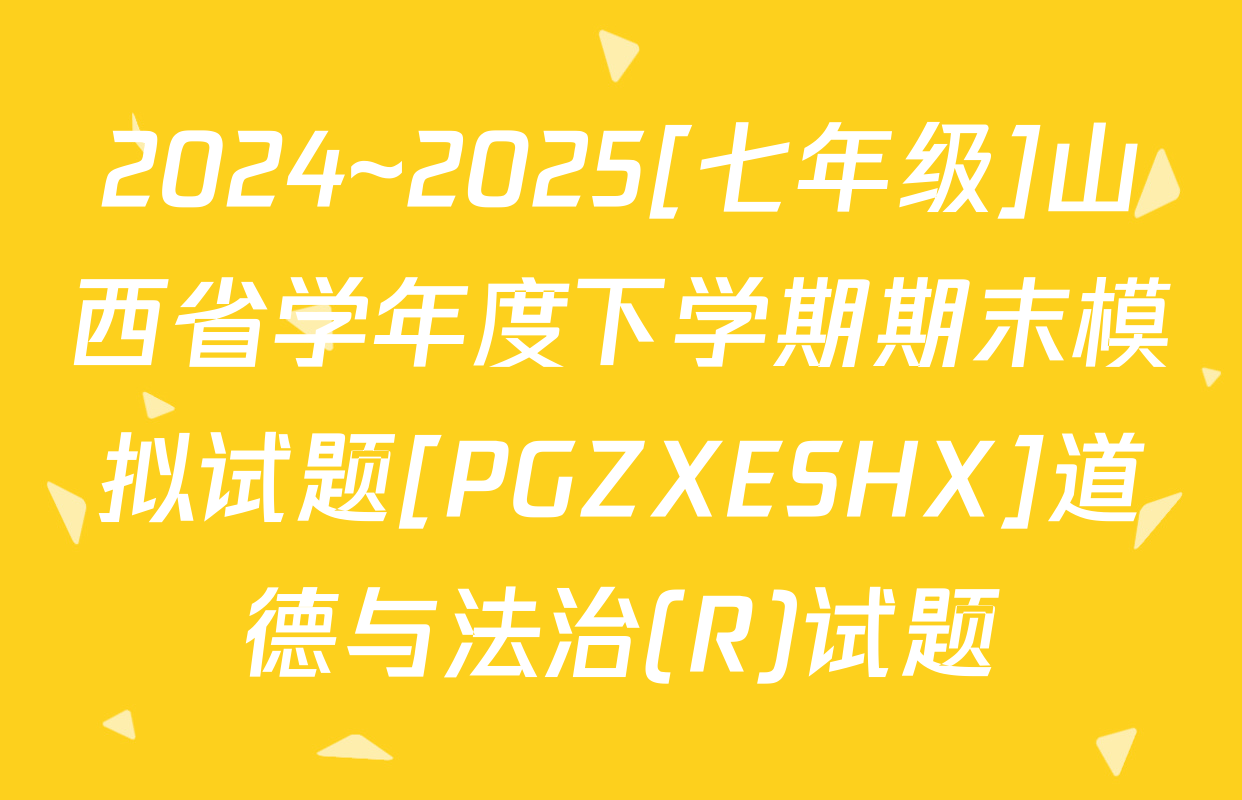 2024~2025[七年级]山西省学年度下学期期末模拟试题[PGZXESHX]道德与法治(R)试题