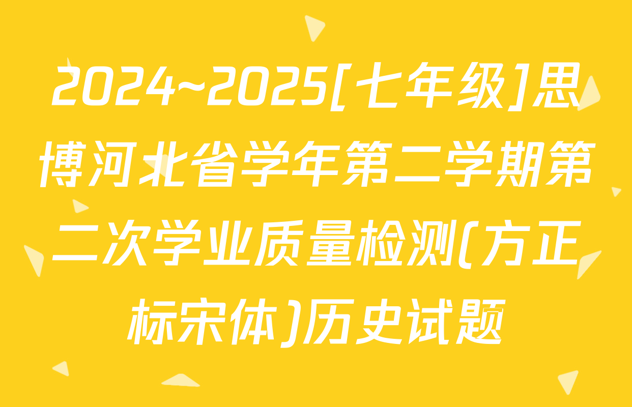 2024~2025[七年级]思博河北省学年第二学期第二次学业质量检测(方正标宋体)历史试题