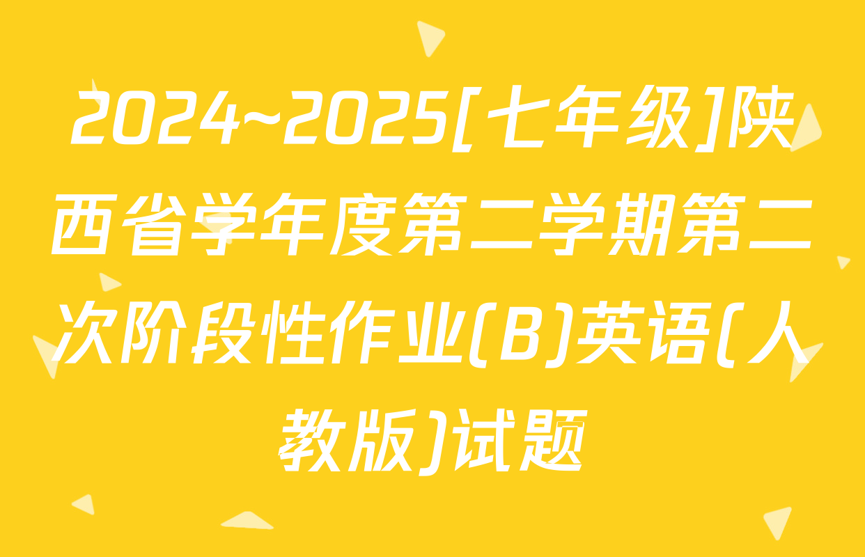 2024~2025[七年级]陕西省学年度第二学期第二次阶段性作业(B)英语(人教版)试题