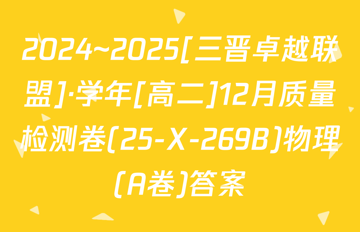 2024~2025[三晋卓越联盟]·学年[高二]12月质量检测卷(25-X-269B)物理(A卷)答案