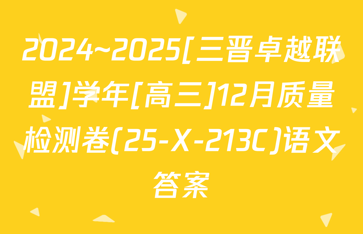 2024~2025[三晋卓越联盟]学年[高三]12月质量检测卷(25-X-213C)语文答案