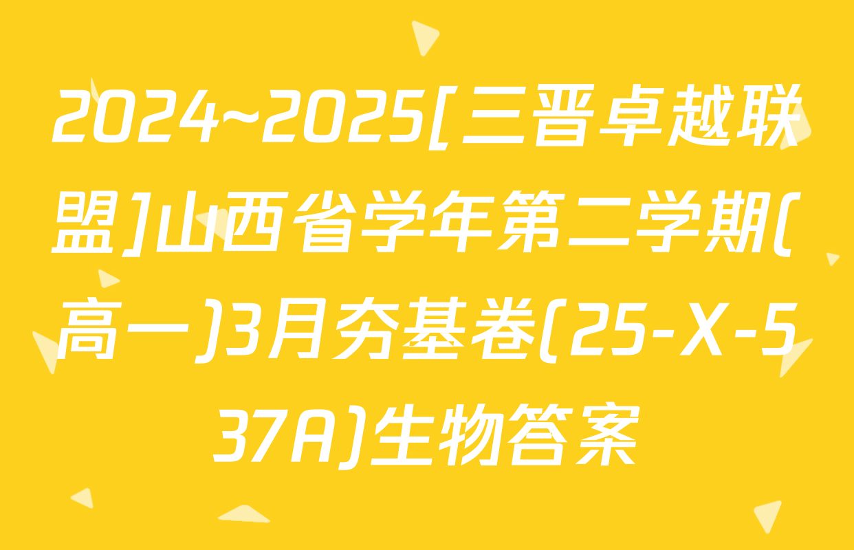 2024~2025[三晋卓越联盟]山西省学年第二学期(高一)3月夯基卷(25-X-537A)生物答案