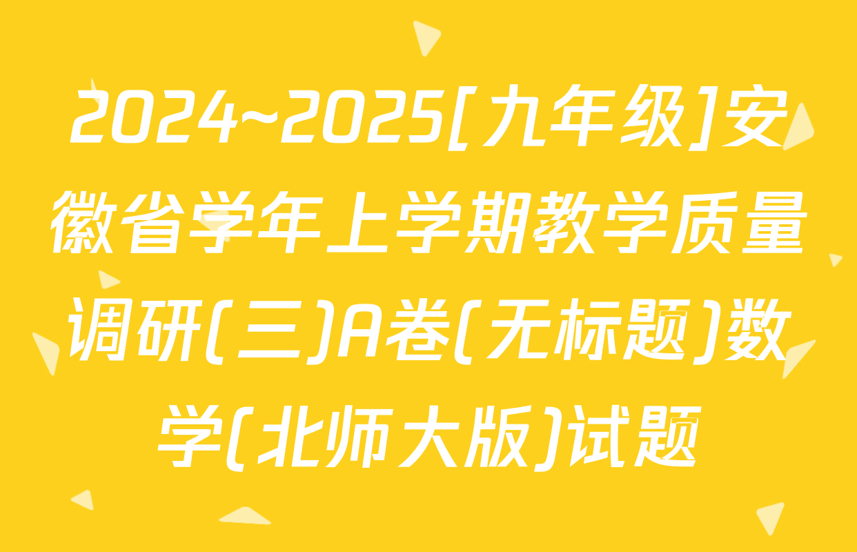 2024~2025[九年级]安徽省学年上学期教学质量调研(三)A卷(无标题)数学(北师大版)试题