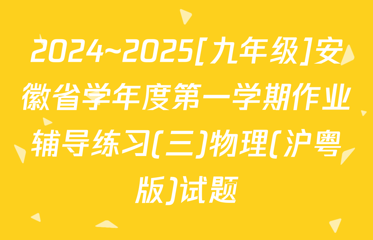 2024~2025[九年级]安徽省学年度第一学期作业辅导练习(三)物理(沪粤版)试题