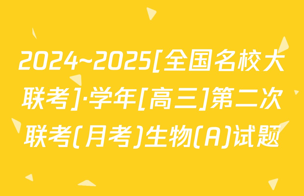 2024~2025[全国名校大联考]·学年[高三]第二次联考(月考)生物(A)试题