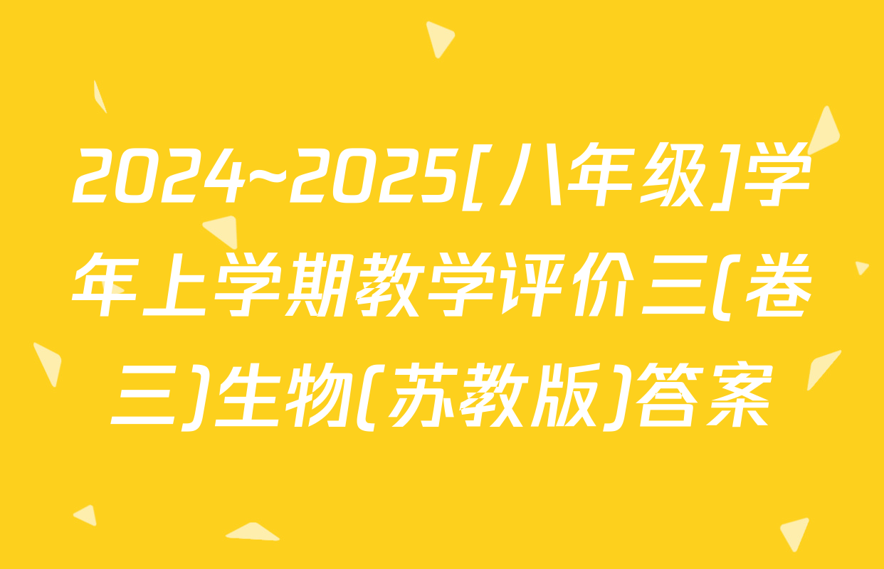 2024~2025[八年级]学年上学期教学评价三(卷三)生物(苏教版)答案