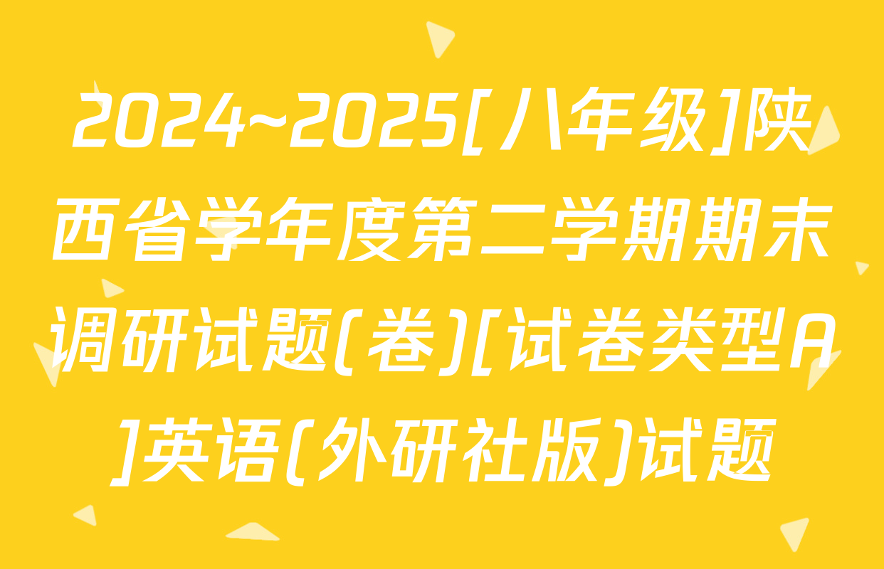 2024~2025[八年级]陕西省学年度第二学期期末调研试题(卷)[试卷类型A]英语(外研社版)试题