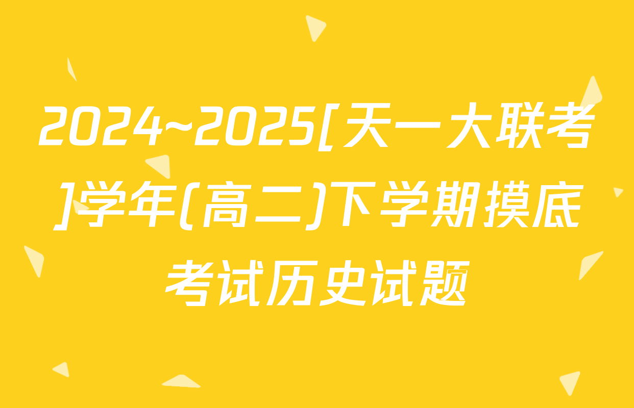 2024~2025[天一大联考]学年(高二)下学期摸底考试历史试题