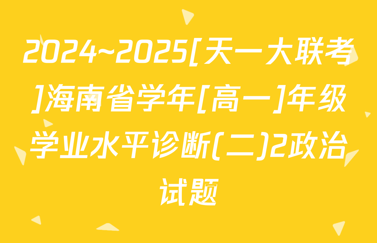 2024~2025[天一大联考]海南省学年[高一]年级学业水平诊断(二)2政治试题