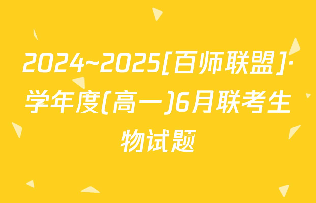 2024~2025[百师联盟]·学年度(高一)6月联考生物试题