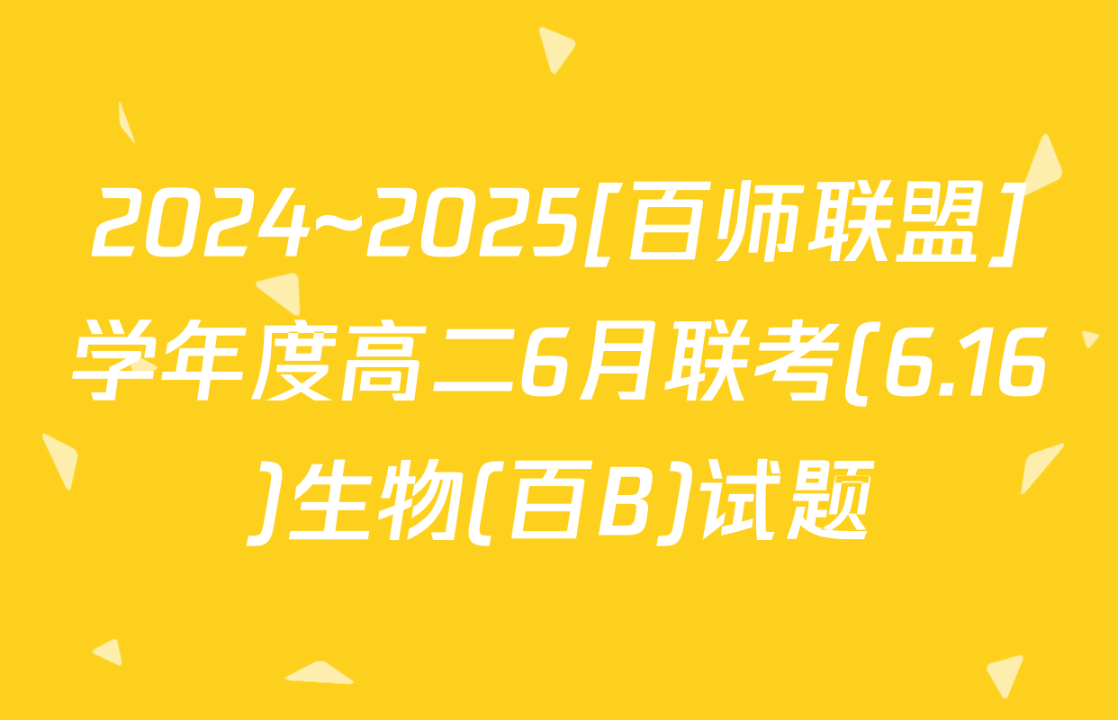 2024~2025[百师联盟]学年度高二6月联考(6.16)生物(百B)试题