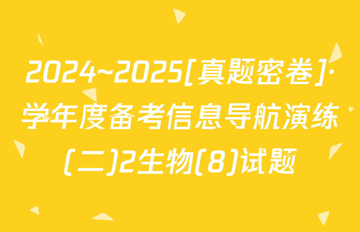 2024~2025[真题密卷]·学年度备考信息导航演练(二)2生物(8)试题