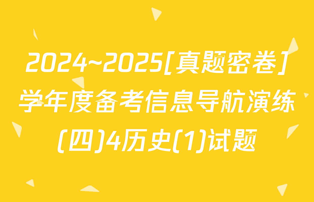 2024~2025[真题密卷]学年度备考信息导航演练(四)4历史(1)试题