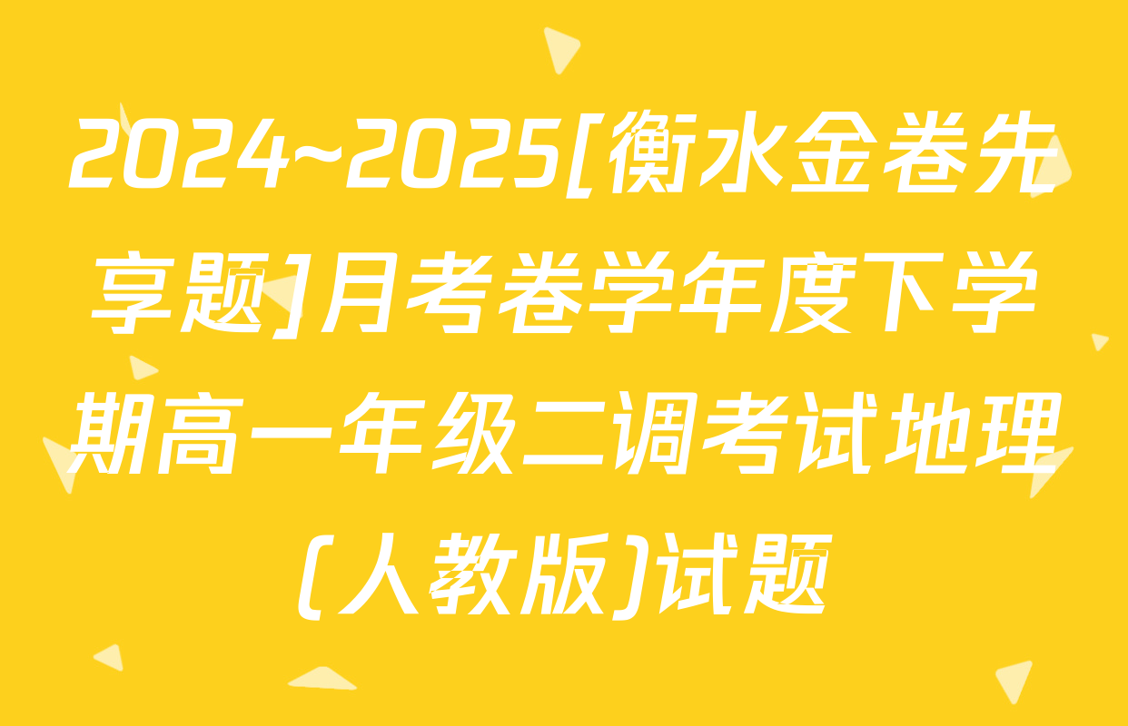 2024~2025[衡水金卷先享题]月考卷学年度下学期高一年级二调考试地理(人教版)试题