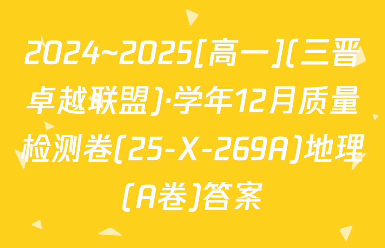 2024~2025[高一](三晋卓越联盟)·学年12月质量检测卷(25-X-269A)地理(A卷)答案