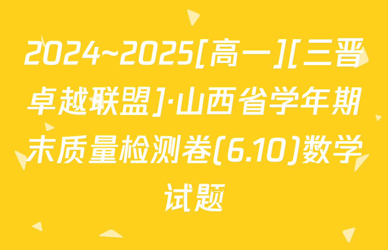 2024~2025[高一][三晋卓越联盟]·山西省学年期末质量检测卷(6.10)数学试题