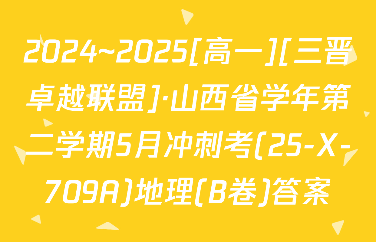 2024~2025[高一][三晋卓越联盟]·山西省学年第二学期5月冲刺考(25-X-709A)地理(B卷)答案