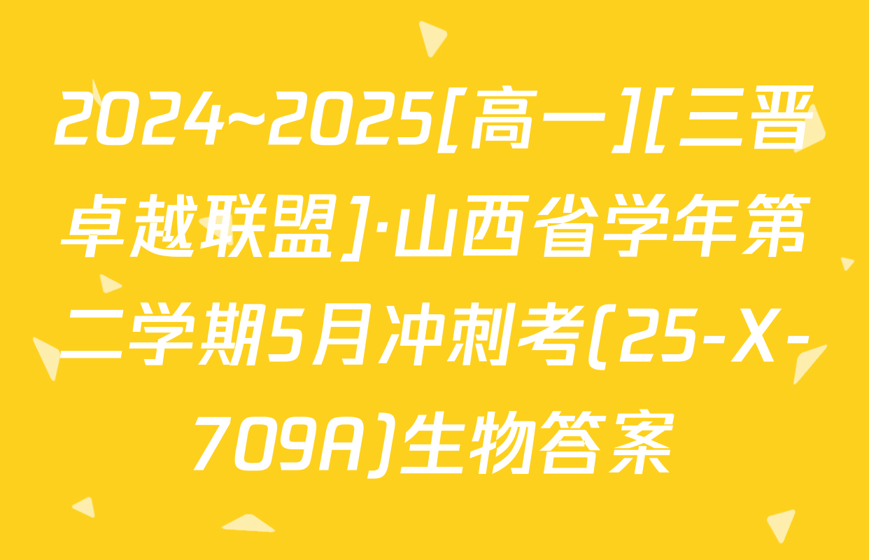 2024~2025[高一][三晋卓越联盟]·山西省学年第二学期5月冲刺考(25-X-709A)生物答案