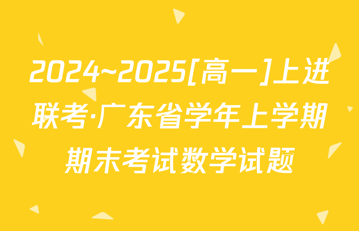 2024~2025[高一]上进联考·广东省学年上学期期末考试数学试题